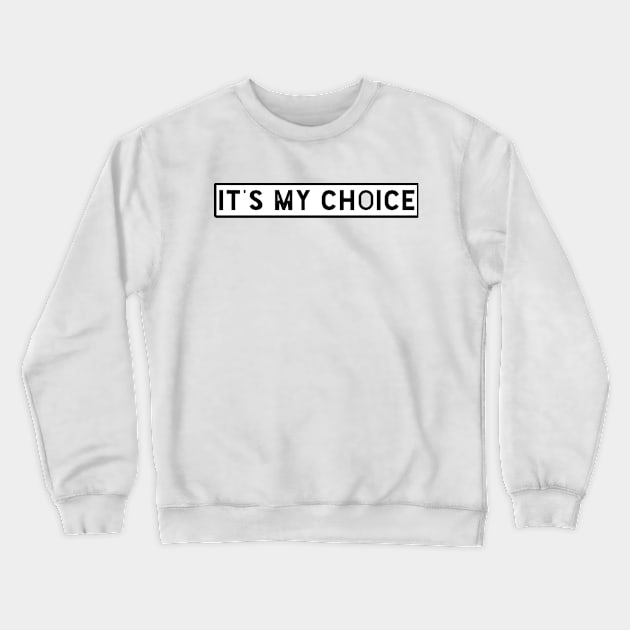 It's My Choice Crewneck Sweatshirt by TeeVee